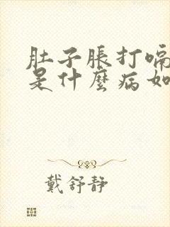 肚子胀打嗝放屁是什么病如何治疗