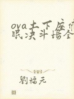 ova土下座催眠决斗场全集免费看