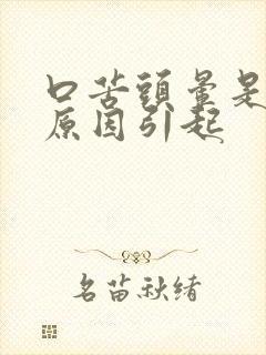 口苦头晕是什么原因引起