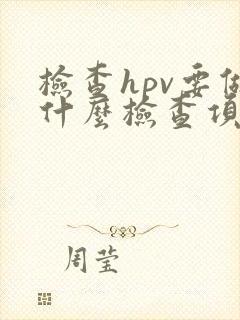 检查hpv要做什么检查项目痛苦吗