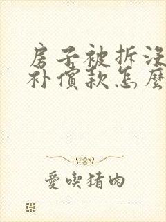 房子被拆没有给补偿款怎么办