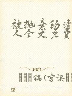 被抛弃的清冷美人全文免费阅读