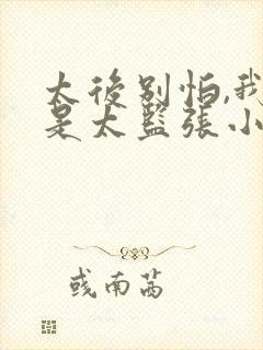 太后别怕,我真是太监张小凡小说