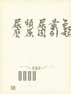 尿频尿黄色是什么原因引起的封面