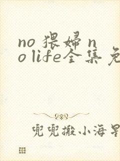 no 猥妇 no life全集免费观看动漫