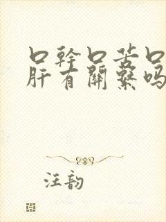 口干口苦口臭和肝有关系吗