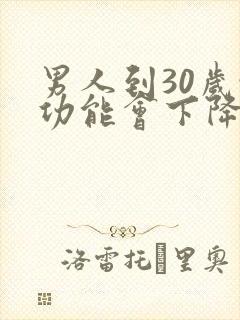 男人到30岁性功能会下降吗封面