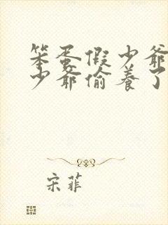 笨蛋假少爷被真少爷偷养了