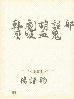 韩剧胡说哪有什么吸血鬼