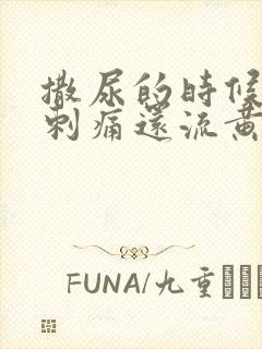 撒尿的时候尿道刺痛还流黄色液体