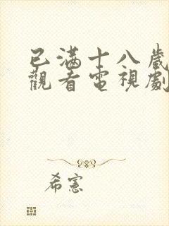 已满十八岁免费观看电视剧的软