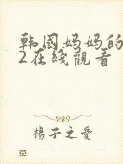 韩国妈妈的朋友2在线观看