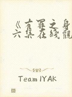 《有罪之身》第六集在线观看