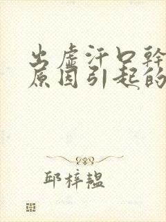 出虚汗口干口苦原因引起的