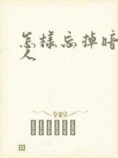 怎样忘掉暗恋的人