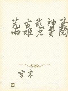 荒古武神萧云灵雨姬免费阅读