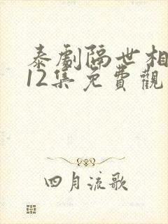 泰剧隔世相逢全12集免费观看