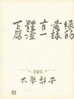 下体有黄绿色豆腐渣一样的东西