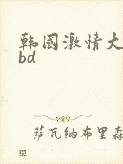 韩国激情大合集bd