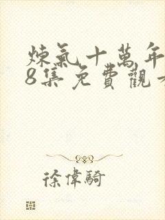 炼气十万年108集免费观看