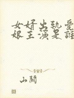 女婿出轨爱上母娘主演是谁啊