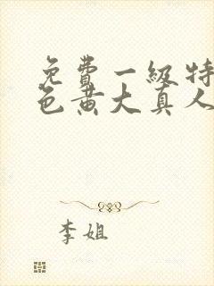 免费一级特黄特色黄大真人片