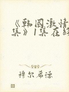 《韩国激情大合集》1集在线观看