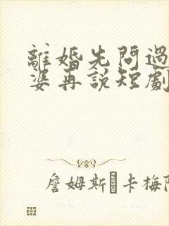 离婚先问过我公婆再说短剧大结局