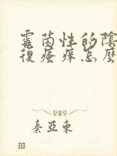 霉菌性的阴炎反复瘙痒怎么办