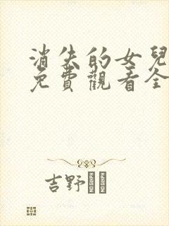 消失的女儿短剧免费观看全集高清版