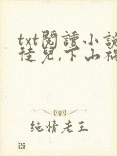 txt阅读小说徒儿,下山祸害你师姐去吧