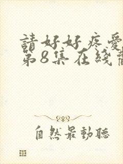 请好好疼爱里面第8集在线观看免费高