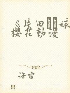 《片田舎に嫁い樱花动漫
