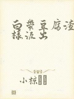 白带豆腐渣有水样流出