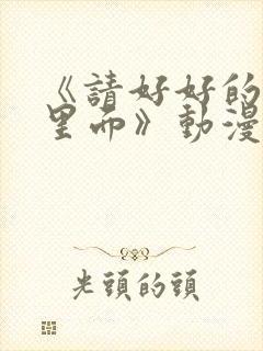 《请好好的疼爱里面》动漫免费