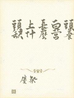 头上长白头发是缺什么营养吗