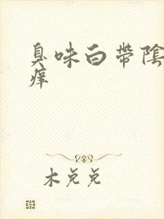 臭味白带阴部瘙痒