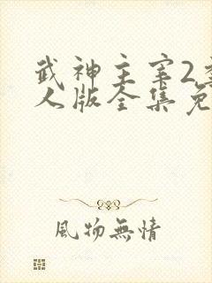 武神主宰2季真人版全集免费