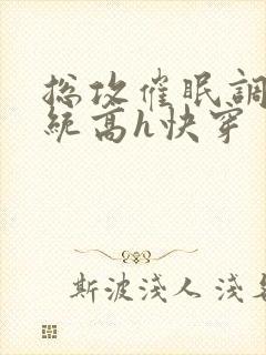 总攻催眠调教系统高h快穿