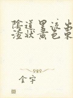 阴道里流出豆腐渣状黄色东西