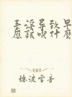 手淫导致早些泄应该吃什么药