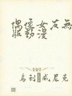 偶像女友无删减版动漫