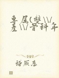 专属(双\\/产\\/骨科年下)纤仟