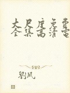 大尺度免费观看全集高清电影