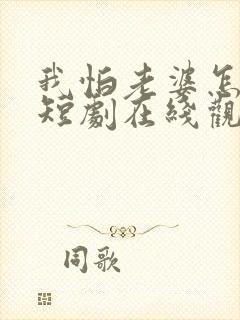 我怕老婆怎么了短剧在线观看