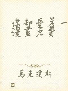 你却爱着一个他漫画免费