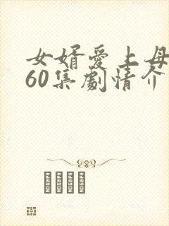 女婿爱上母娘第60集剧情介绍