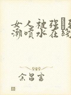 女人被强╳到高潮喷水在线观看封面