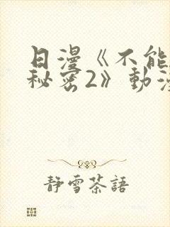 日漫《不能说的秘密2》动漫免费观看