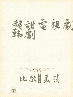 超甜电视剧推荐韩剧